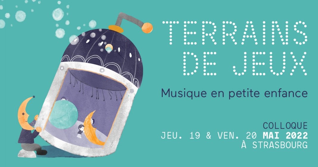 Colloque Musique en Petite Enfance - TERRAINS DE JEUX les 19 et 20 mai 2022