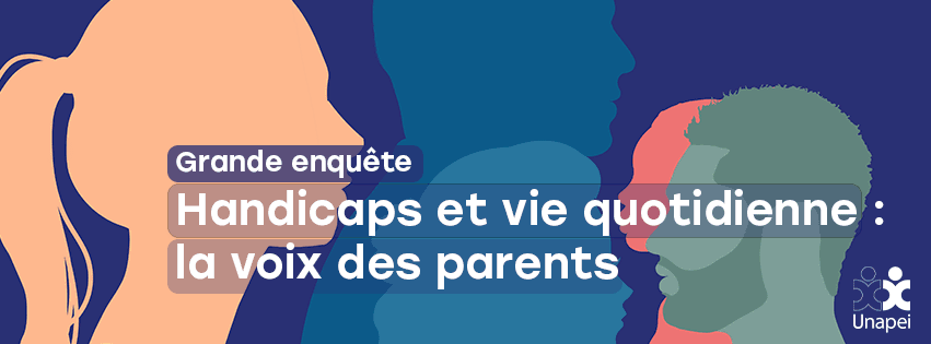 Dernière actualité relative au handicap : Enquête de l’Unapei « Handicaps et vie quotidienne : la voix des parents »